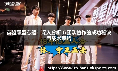 英雄联盟专题：深入分析IG团队协作的成功秘诀与战术策略